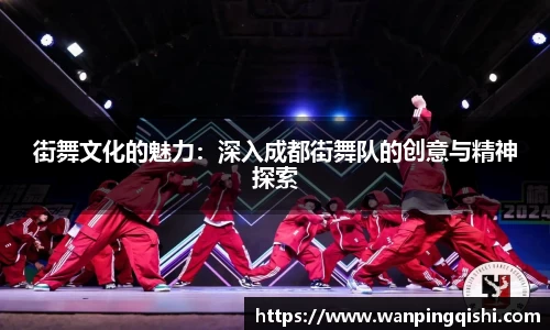 街舞文化的魅力：深入成都街舞队的创意与精神探索